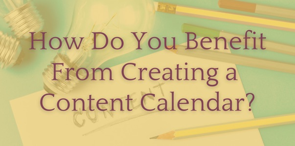 How do you benefit from creating a content calendar?