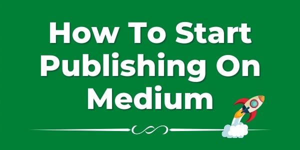 How to start publishing content on Medium