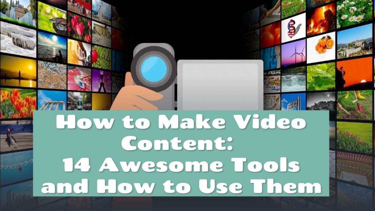 How to Make Video Content: 14 Awesome Tools and How to Use Them