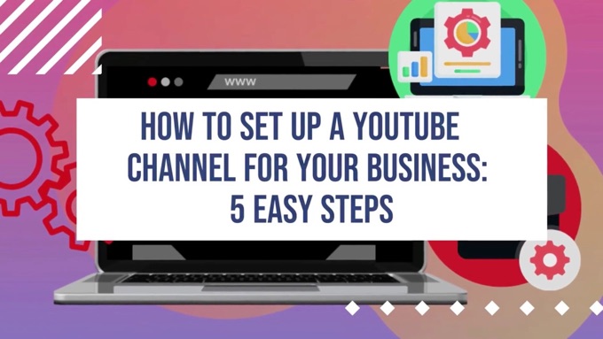 How to Set Up a YouTube Channel for Your Business: 5 Easy Steps